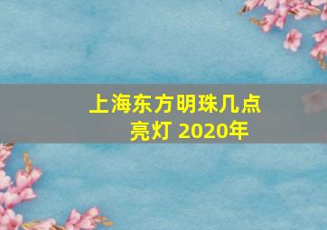 上海东方明珠几点亮灯 2020年